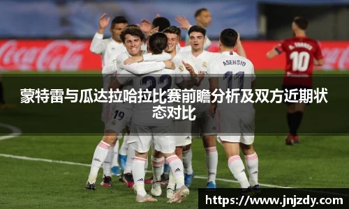 蒙特雷与瓜达拉哈拉比赛前瞻分析及双方近期状态对比